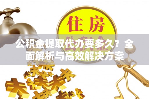 循化公积金提取代办要多久？全面解析与高效解决方案