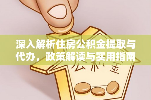 循化深入解析住房公积金提取与代办，政策解读与实用指南